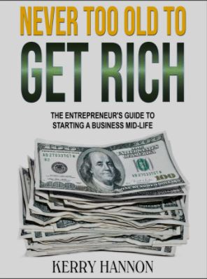 Never Too Old to Get Rich - The Entrepreneur's Guide to Starting a Business Mid-Life
