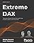 Extreme DAX: Take your Power BI and Microsoft data analytics skills to the next level