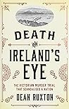 Death on Ireland's Eye: The Victorian Murder Trial that Scandalised a Nation Death on Ireland's Eye: The Victorian Murder Trial that Scandalised a Nation