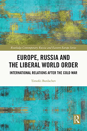 Europe, Russia and the Liberal World Order: International Relations after the Cold War (Routledge Contemporary Russia and Eastern Europe)