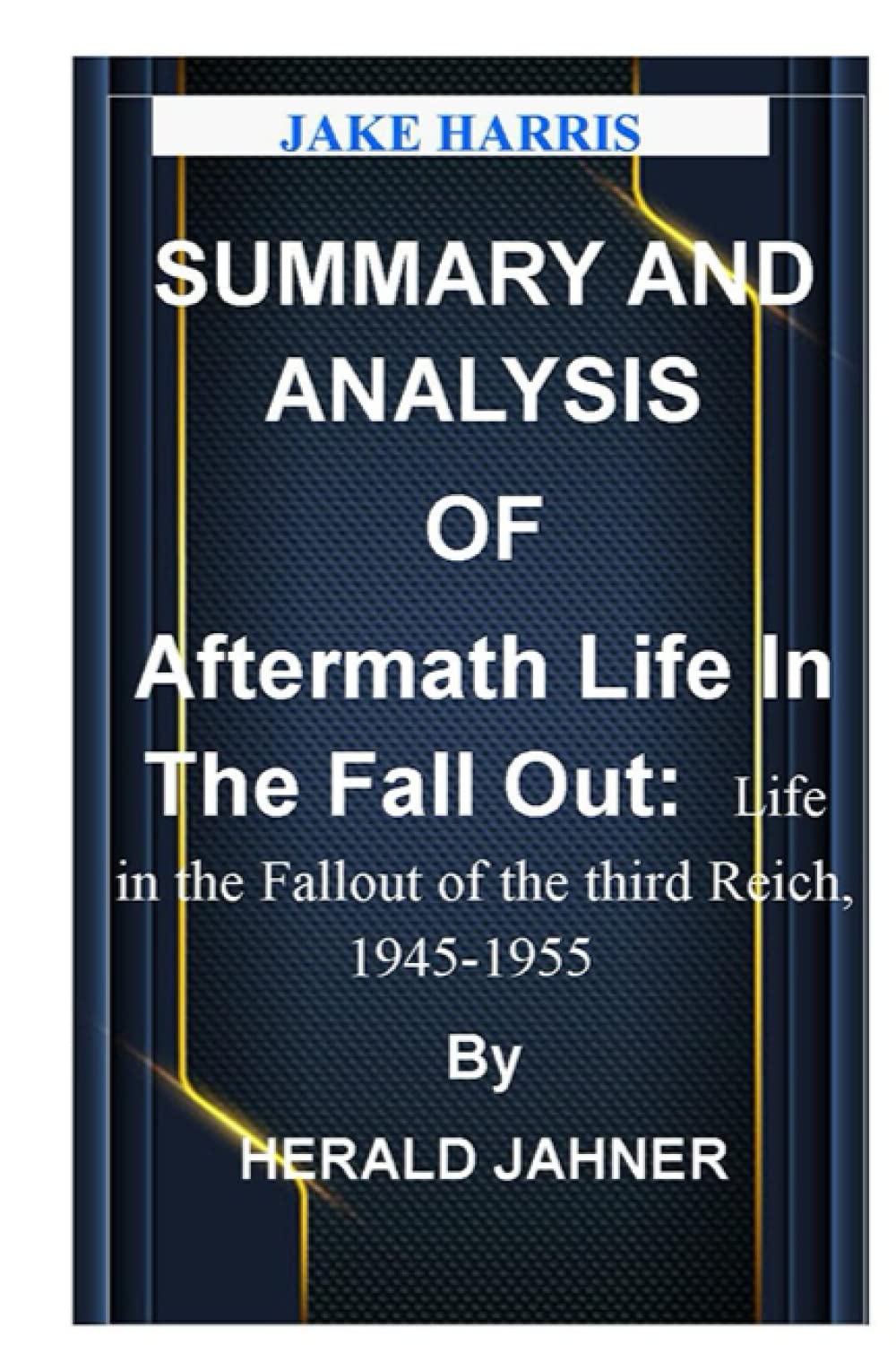 SUMMARY AND ANALYSIS OF AFTERMATH LIFE IN THE FALL OUT: Life in the Fallout of the Third Reich,1945 - 1955 By Herald Jahner (Paperback)