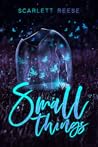 Small things by Scarlett Reese