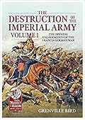The Destruction of the Imperial Army Volume 1: The Opening Engagements of the Franco-German War, 1870-1871