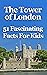 The Tower of London: 51 Fascinating Facts For Kids: Facts About the Tower of London for 9-12-year-olds