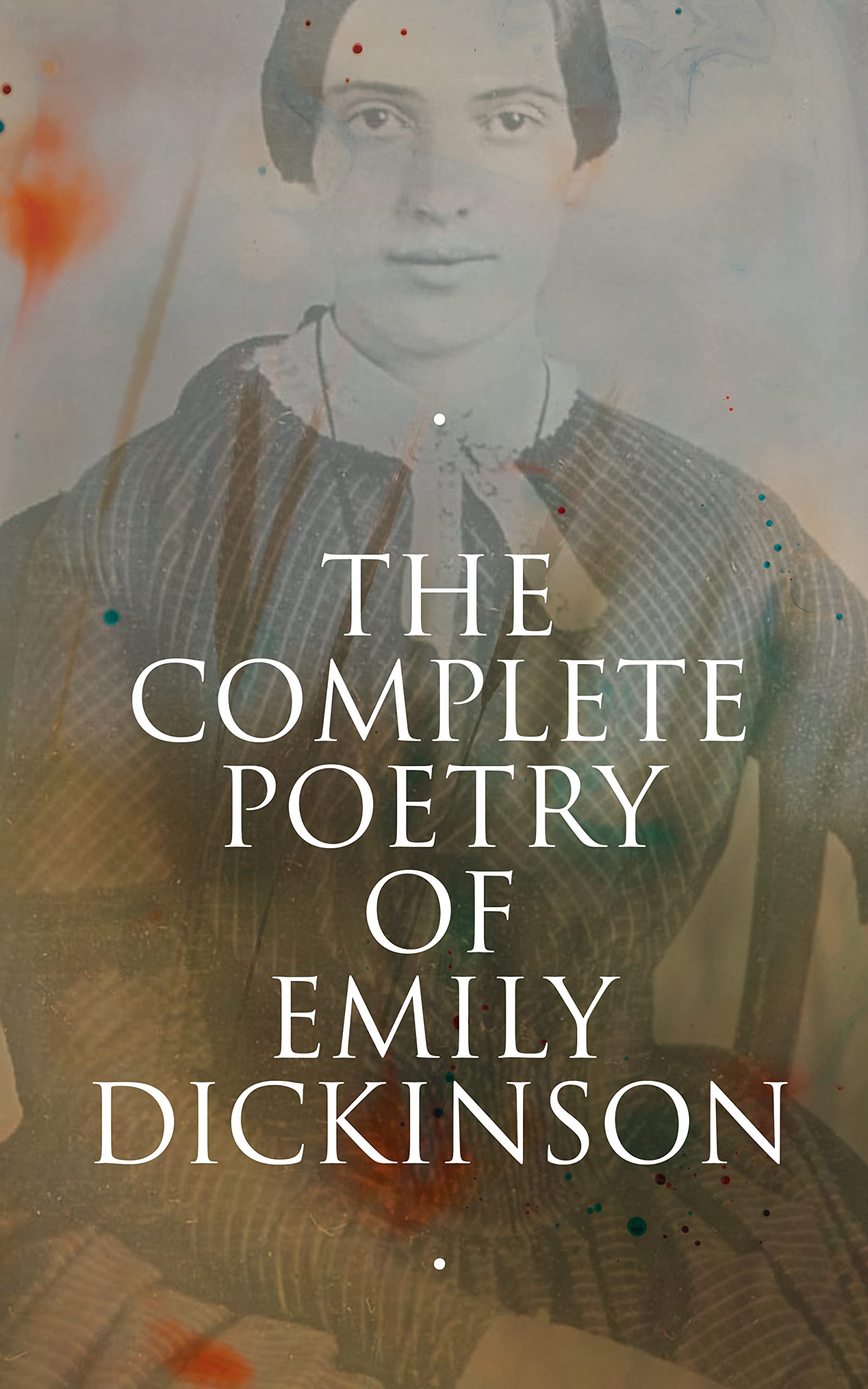 The Complete Poetry of Emily Dickinson: 580+ Poems, Verses and Lines, With Biography & Letters: I'm Nobody, Success, Hope, The Single Hound…