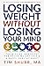 Losing Weight Without Losing Your Mind: The Missing Ingredient For Easier Weight Loss And A Happy, Healthy Body