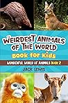 The Weirdest Animals of the World Book for Kids: Surprising photos and weird facts about the strangest animals on the planet! (Wonderful World of Animals 2)