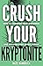 Crush Your Kryptonite: How ...