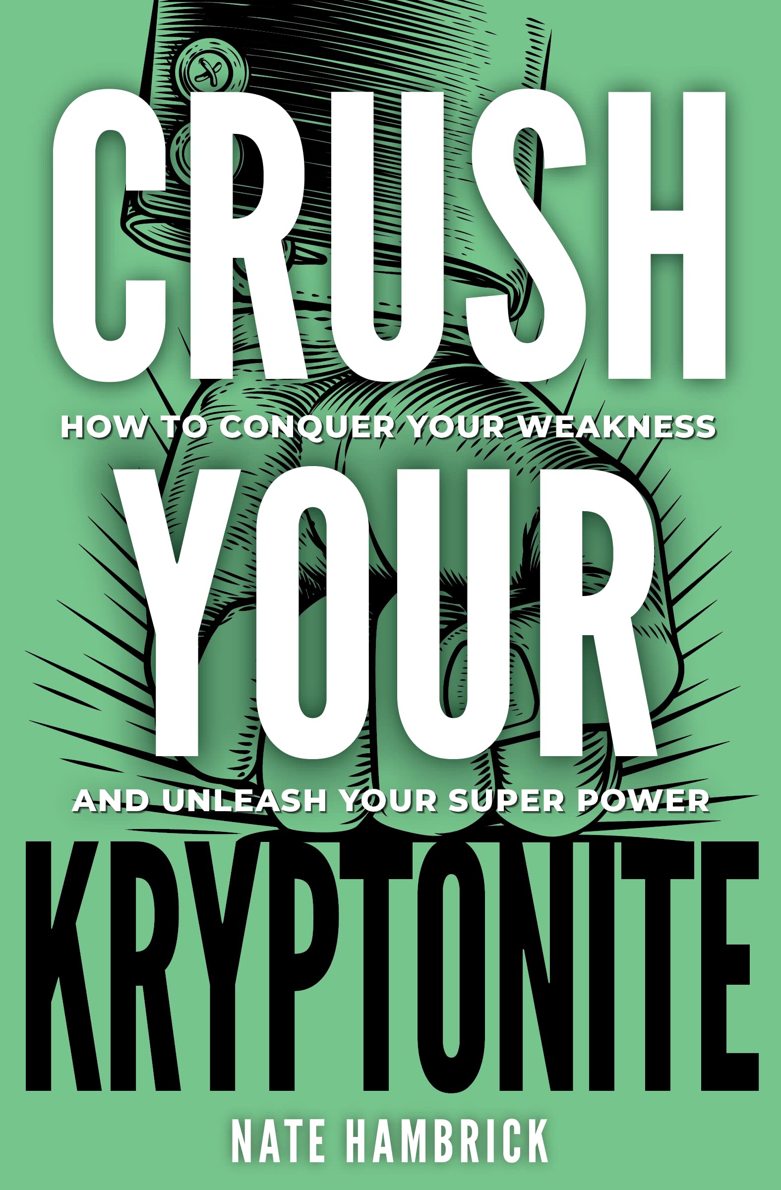 Crush Your Kryptonite: How to Conquer Your Weakness and Unleash Your Superpower (Kindle Edition)