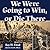 We Were Going to Win, or Die There: With the Marines at Guadalcanal, Tarawa, and Saipan