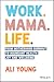 Work. Mama. Life. by Ali Young