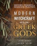 Modern Witchcraft with the Greek Gods: History, Insights & Magickal Practice