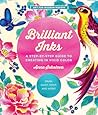 Brilliant Inks: A Step-by-Step Guide to Creating in Vivid Color - Draw, Paint, Print, and More! (Volume 7) (Art for Modern Makers, 7) Brilliant Inks: A Step-by-Step Guide to Creating in Vivid Color - Draw, Paint, Print, and More! (Volume 7) (Art for Modern Makers, 7)