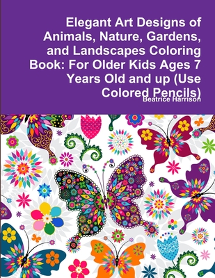 Elegant Art Designs of Animals, Nature, Gardens, and Landscapes Coloring Book: For Older Kids Ages 7 Years Old and up (Use Colored Pencils)