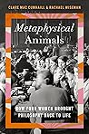 Metaphysical Animals: How Four Women Brought Philosophy Back to Life Book cover for Metaphysical Animals: How Four Women Brought Philosophy Back to Life
