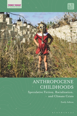 Anthropocene Childhoods: Speculative Fiction, Racialization, and Climate Crisis (Feminist Thought in Childhood Research)