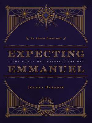 Expecting Emmanuel: Eight Women Who Prepared the Way (An Advent Devotional)
