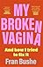 My Broken Vagina: One Woman's Quest to Fix Her Sex Life, and Yours