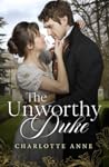 The Unworthy Duke by Charlotte Anne