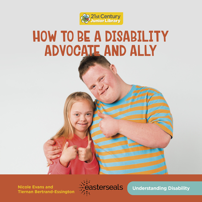 How to Be a Disability Advocate and Ally (21st Century Junior Library: Understanding Disability)