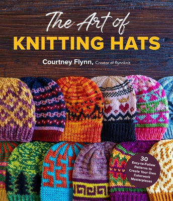 The Art of Knitting Hats: 30 Easy-to-Follow Patterns to Create Your Own Colorwork Masterpieces (Paperback)