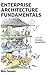 Enterprise Architecture Fundamentals: Using the Pagoda Blueprint