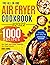 Air fryer Cookbook: The ALL-IN-ONE 2022 Air Fryer Bible. 1000 Recipes for Fast and Easy Air fried Healthy Meals. Simplify your everyday Life! 2 Bonuses Included
