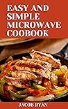 EASY & SIMPLE MICROWAVE COOKBOOK: Optimum And Understanding Guide To Microwave Cookbook And Recipes