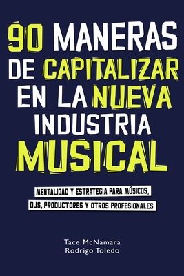 90 maneras de capitalizar en la nueva industria musical: Mentalidad y estrategia para músicos, DJs, productores y otros profesionales (Spanish Edition)
