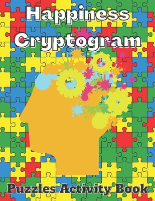 Happiness Cryptogram Puzzles Activity Book: Cryptoquote Puzzles Based on Happiness Quotes Activity Book For Adults Perfect Gift for Puzzle Lovers.
