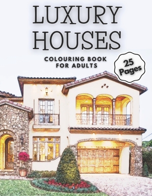 Luxury Houses Colouring Book for Adults: 25 Pages of Modern Mansions, Georgeous Architecture, Home Design Relaxation and Stress Relief Coloring Book for Teens, Adults and Seniors