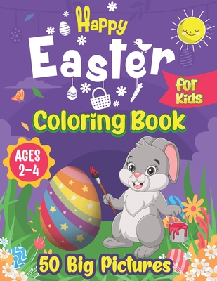 Happy Easter Coloring Book for Kids Ages 2-4: 50 Big Pictures to color Including Easter Basket Stuffer with Cute Bunny, Easter Egg and Cute Easter ... (Easter Coloring and Activity Books for Kids)