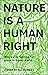 Nature Is A Human Right: Why We're Fighting for Green in a Grey World