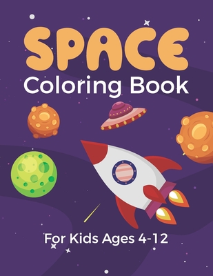 Space Coloring Book For Kids Ages 4-12: Fantastic Outer Space And Rockets Illustrated Kids Activity Colouring Books