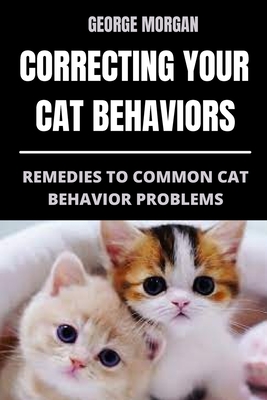 Correcting Your Cat Behaviors: Remedies to Common Cat Behavior Problems