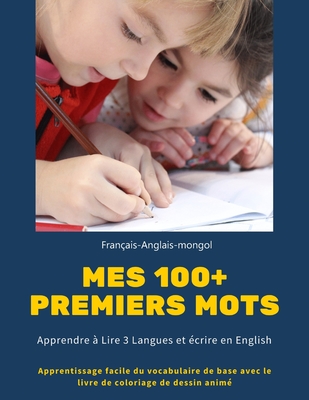 Mes 100+ Premiers mots Français-Anglais-mongol. Apprendre à Lire 3 Langues et écrire en English: Apprentissage facile du vocabulaire de base avec le ... pour enfants de 3 à 8 ans (French Edition)