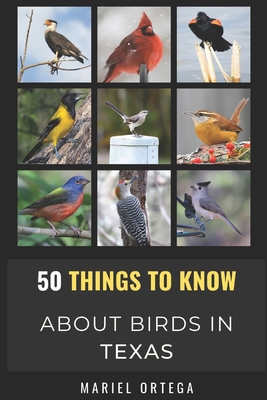 50 Things to Know About Birds in Texas: Birding in the Texas (50 Things to Know About Birds and Birdwatching: Birdwatching guides, bird identification tips, and regional bird books)