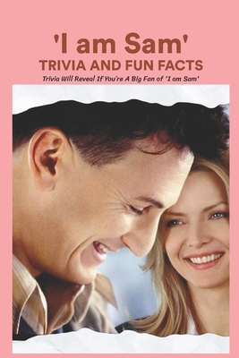I am Sam' Trivia And Fun Facts: Trivia Will Reveal If You're A Big Fan of 'I am Sam': The True Story Behind The Film 'I Am Sam'