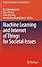 Machine Learning and Internet of Things for Societal Issues (Advanced Technologies and Societal Change)