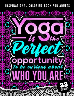 Inspirational Coloring Book For Adults: Yoga Is The Perfect Opportunity: 38 Beginner-Friendly Uplifting & Creative Art Activities on High-Quality Paper that Resists Bleed Through