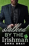 Stalked by the Irishman by Emma Bray
