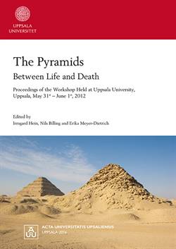 The Pyramids: Between Life and Death: Proceedings of the Workshop Held at Uppsala University, Uppsala, May 31st - June 1st, 2012