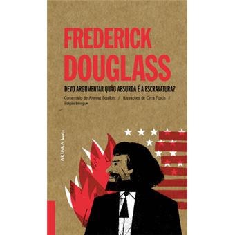 Frederick Douglass: devo argumentar quão absurda é a escravatura?