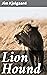 Lion Hound: Courage, Friendship, and Adventure in the Untamed Wilderness