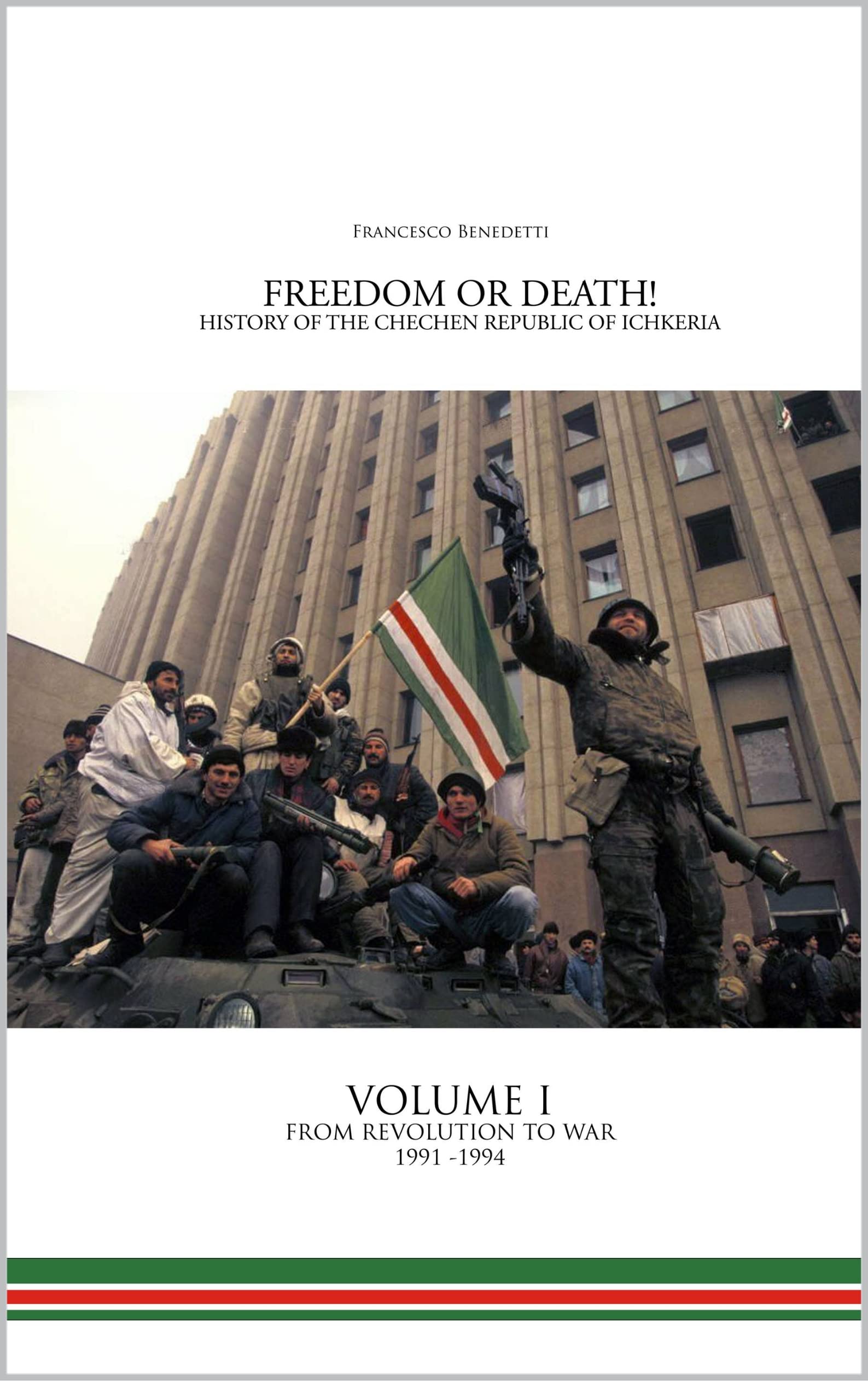 Freedom or Death! History of the Chechen Republic of Ichkeria: Volume I - From Revolution to War (Kindle Edition)