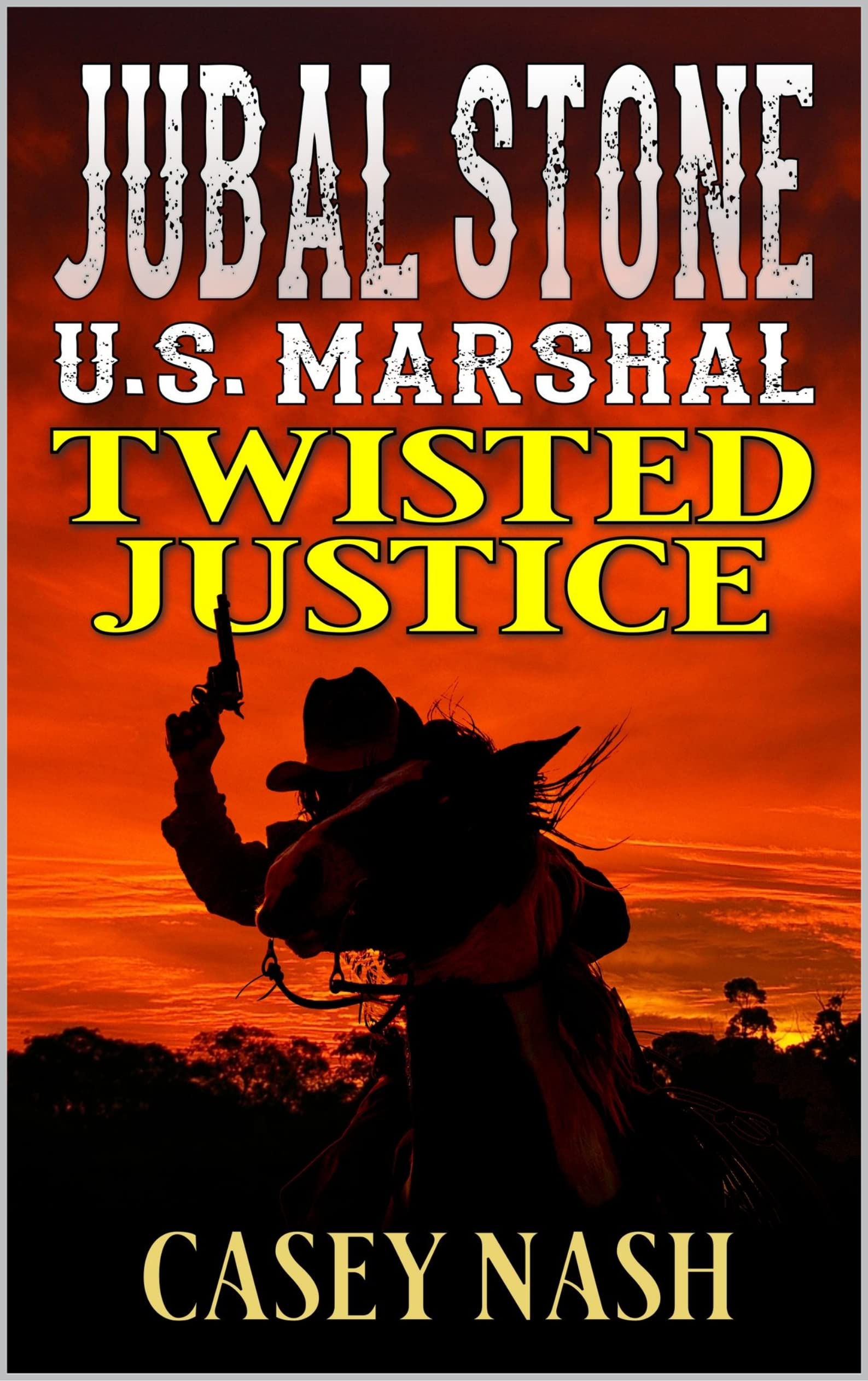 Jubal Stone: U.S. Marshal: Twisted Justice: A Western Adventure Sequel (A Jubal Stone: U.S. Marshal Western Book 17)