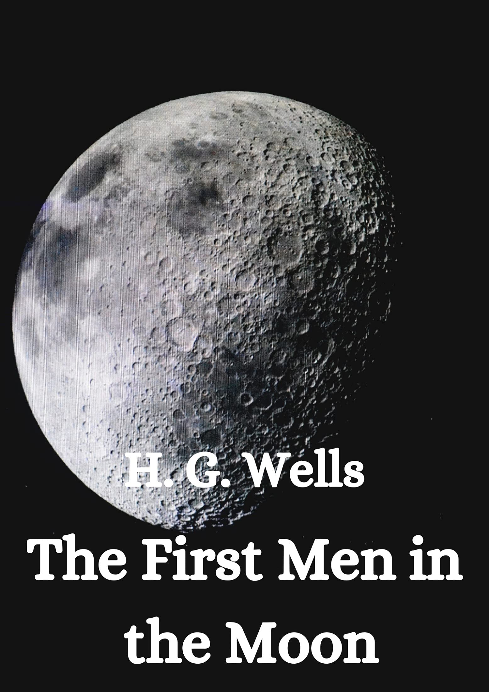 The First Men in the Moon: H. G. Wells (Fiction, Science, Criticism) [Annotated]