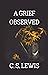 A Grief Observed by C.S. Lewis