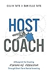 Host Coach: A Blueprint for Creating Financial Freedom Through Airbnb Rental Investing