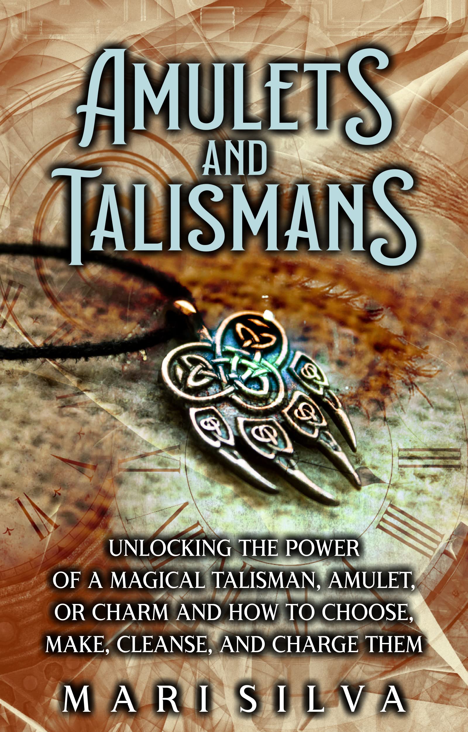 Amulets and Talismans: Unlocking the Power of a Magical Talisman, Amulet, or Charm and How to Choose, Make, Cleanse, and Charge Them (Spiritual Magick)